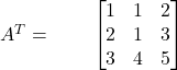 A^T = \hspace{.8cm} \begin{bmatrix} 1 & 1 & 2\\ 2 & 1 & 3\\ 3 & 4 & 5 \end{bmatrix}